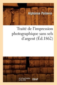 Abbildung von: Traite de l'Impression Photographique Sans Sels d'Argent (Ed.1862) - Hachette Livre - BNF