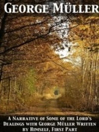 Enlarge image Cover: Narrative of Some of the Lord's Dealings with George Muller Written by Himself, First Part - Pub One Info