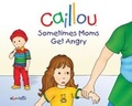Cover: Caillou: Sometimes Moms Get Angry - Caillou