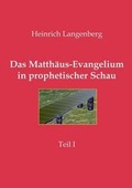 Cover: Das Matthaeus-Evangelium in prophetischer Schau - Teil I - Schriftenmission Langenberg
