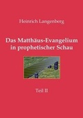Cover: Das Matthaeus-Evangelium in prophetischer Schau - Teil II - Schriftenmission Langenberg