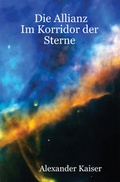 Cover: Die Allianz - Im Korridor der Sterne - Kaiser, Alexander