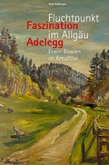 Cover: Faszination Adelegg. Fluchtpunkt im Allg&auml;u - Adelegg
