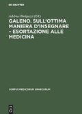 Cover: Galeno. Sull'ottima maniera d'insegnare - Esortazione alle medicina - De Gruyter Akademie Forschung