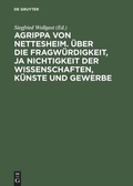 Cover: Agrippa von Nettesheim. &Uuml;ber die Fragw&uuml;rdigkeit, ja Nichtigkeit der Wissenschaften, K&uuml;nste und Gewerbe - De Gruyter Akademie Forschung