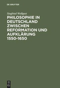Cover: Philosophie in Deutschland zwischen Reformation und Aufkl&auml;rung 1550-1650 - De Gruyter Akademie Forschung