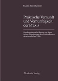 Cover: Praktische Vernunft und Vern&uuml;nftigkeit der Praxis - De Gruyter Akademie Forschung
