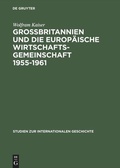 Cover: Gro&szlig;britannien und die Europ&auml;ische Wirtschaftsgemeinschaft 1955-1961 - De Gruyter Akademie Forschung