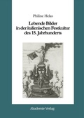 Cover: Lebende Bilder in der italienischen Festkultur des 15. Jahrhunderts - De Gruyter Akademie Forschung