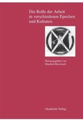 Cover: Die Rolle der Arbeit in verschiedenen Epochen und Kulturen - De Gruyter Akademie Forschung