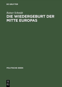 Abbildung von: Die Wiedergeburt der Mitte Europas - De Gruyter Akademie Forschung