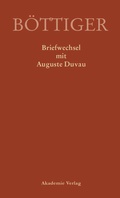 Cover: Karl August B&ouml;ttiger - Briefwechsel mit Auguste Duvau - De Gruyter Akademie Forschung