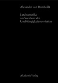 Cover: Alexander von Humboldt, Lateinamerika am Vorabend der Unabh&auml;ngigkeitsrevolution - De Gruyter Akademie Forschung