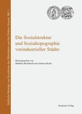 Cover: Die Sozialstruktur und Sozialtopographie vorindustrieller St&auml;dte - De Gruyter Akademie Forschung