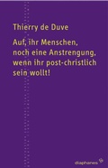 Cover: Auf, ihr Menschen, noch eine Anstrengung, wenn ihr post-christlich sein wollt! - Diaphanes