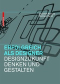 Cover: Erfolgreich als Designer - Designzukunft denken und gestalten - Birkh&auml;user Verlag GmbH