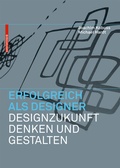 Cover: Erfolgreich als Designer - Designzukunft denken und gestalten - Birkh&auml;user Verlag GmbH