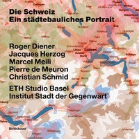 Abbildung von: Die Schweiz - ein städtebauliches Portrait - Birkhäuser Verlag GmbH
