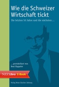 Cover: Wie die Schweizer Wirtschaft tickt - NZZ Libro ein Imprint der Schwabe Verlagsgruppe AG