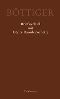 Cover: Ausgew&auml;hlte Briefwechsel aus dem Nachlass von Karl August B&ouml;ttiger / Karl August B&ouml;ttiger - Briefwechsel mit D&eacute;sir&eacute; Raoul-Rochette - De Gruyter