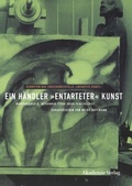 Cover: Ein H&auml;ndler "entarteter" Kunst - De Gruyter Akademie Forschung