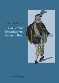 Abbildung von: Das Berliner Theaterkostüm der Ära Iffland - De Gruyter Akademie Forschung