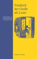 Cover: Friedrich der Gro&szlig;e als Leser - De Gruyter Akademie Forschung
