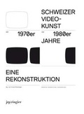 Cover: Schweizer Videokunst der 1970er und 1980er Jahre Eine Rekonstruktion - JRP Editions SA