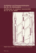 Cover: Architektur und Monumentalskulptur des 12.-14. Jahrhunderts- Architecture et sculpture monumentale du 12 e au 14 e si&egrave;cle - Peter Lang Verlag