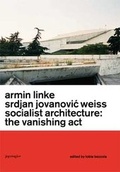 Cover: Armin Linke & Srdjan Jovanovic Weiss, Socialist Architecture: The Vanishing Act - JRP Editions SA