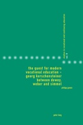 Cover: The Quest for Modern Vocational Education - Georg Kerschensteiner between Dewey, Weber and Simmel - Peter Lang Verlag