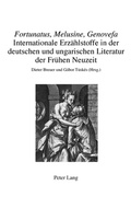 Cover: &laquo;Fortunatus, Melusine, Genovefa&raquo; - Internationale Erzaehlstoffe in der deutschen und ungarischen Literatur der Fruehen Neuzeit - Peter Lang Verlag