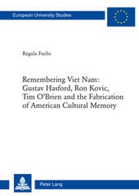 Abbildung von: Remembering Viet Nam: Gustav Hasford, Ron Kovic, Tim O'Brien and the Fabrication of American Cultural Memory - Peter Lang Verlag