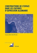 Cover: Constructions de l'espace dans les cultures d'expression allemande - Peter Lang Verlag