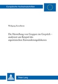 Cover: Die Herstellung von Gruppen im Gespr&auml;ch - analysiert am Beispiel des argentinischen Einwanderungsdiskurses - Peter Lang Verlag