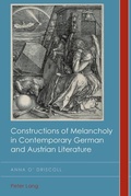 Cover: Constructions of Melancholy in Contemporary German and Austrian Literature - Peter Lang Verlag