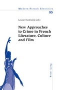 Cover: New Approaches to Crime in French Literature, Culture and Film - Peter Lang Verlag