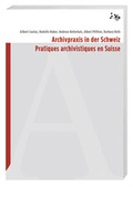 Cover: Archivpraxis in der Schweiz - Hier und Jetzt