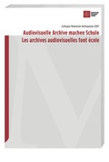 Cover: Audiovisuelle Archive machen Schule /Les archives audiovisuelles font &eacute;cole - Hier und Jetzt