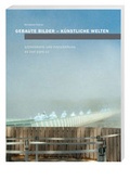Cover: Gebaute Bilder - k&uuml;nstliche Welten - Hier und Jetzt