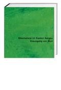 Cover: Glasmalerei im Kanton Aargau. Gesamtausgabe / Kreuzgang von Muri - Hier und Jetzt