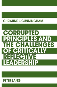 Enlarge image Cover: Corrupted Principles and the Challenges of Critically Reflective Leadership - Peter Lang Verlag