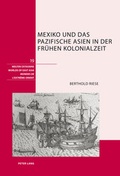 Cover: Mexiko und das pazifische Asien in der fr&uuml;hen Kolonialzeit - Peter Lang Verlag