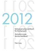Cover: Schweizerisches Jahrbuch f&uuml;r Kirchenrecht. Bd. 17 (2012) / Annuaire suisse de droit eccl&eacute;sial. Vol. 17 (2012) - Peter Lang Verlag