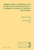 Cover: Religion, Ethics, and History in the French Long Seventeenth Century - La Religion, la morale, et l'histoire &agrave; l'&acirc;ge classique - Peter Lang Verlag