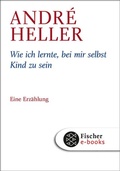 Cover: Wie ich lernte, bei mir selbst Kind zu sein - S. Fischer
