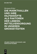 Cover: Die Markthallen und ihre Hilfskr&auml;fte als Faktoren der Lebensmittelversorgung in unseren Gro&szlig;st&auml;dten - De Gruyter