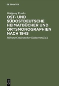 Cover: Ost- und s&uuml;dostdeutsche Heimatb&uuml;cher und Ortsmonographien nach 1945 - De Gruyter Saur
