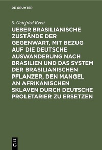 Abbildung von: Ueber Brasilianische Zustände der Gegenwart, mit Bezug auf die deutsche Auswanderung nach Brasilien und das System der brasilianischen Pflanzer, den Mangel an afrikanischen Sklaven durch deutsche Proletarier zu ersetzen - De Gruyter