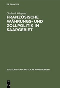Cover: Franz&ouml;sische W&auml;hrungs- und Zollpolitik im Saargebiet - De Gruyter